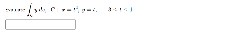 te Lyds, C:
y ds, C : x = t², y=t, −3≤t≤1
Evaluate