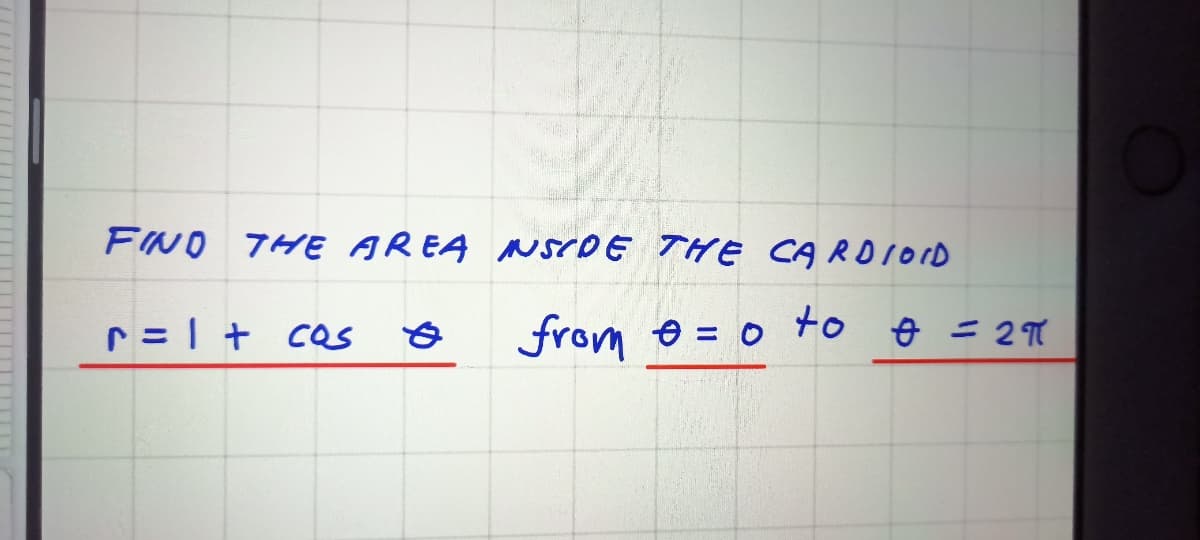 FINO THE AR EA NSIDE THE CARDIOID
r = 1 + cQs
from e = 0 to
o =2 TI
