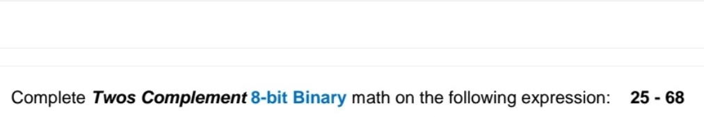 Complete Twos Complement 8-bit Binary math on the following expression: 25 - 68
