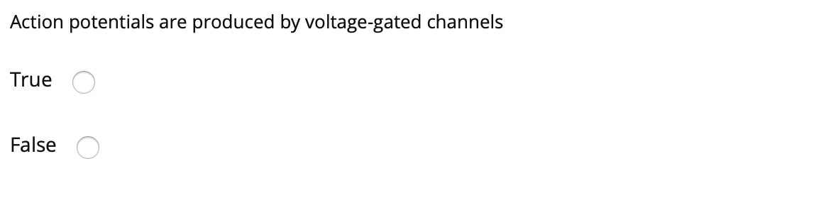 Action potentials are
produced by voltage-gated channels
True
False
