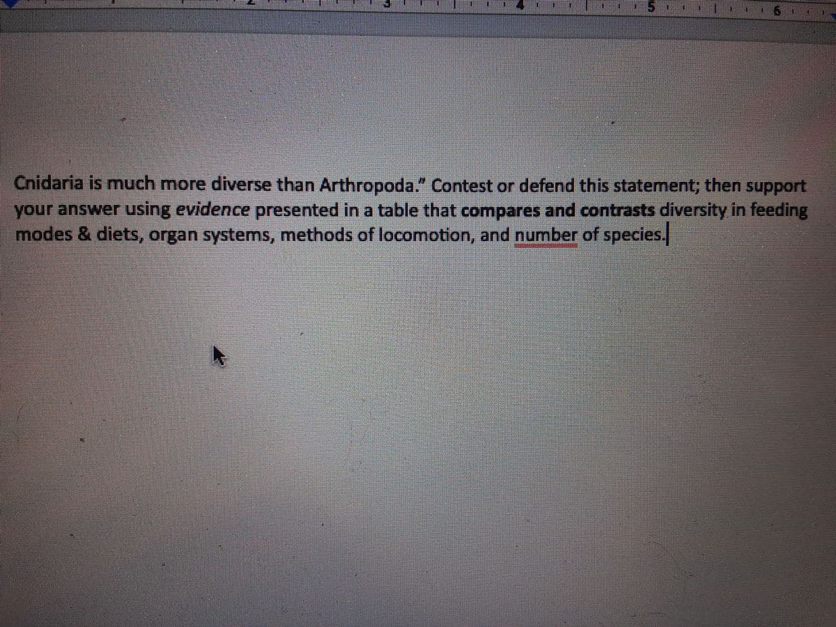 Cnidaria is much more diverse than Arthropoda." Contest or defend this statement; then support
your answer using evidence presented in a table that compares and contrasts diversity in feeding
modes & diets, organ systems, methods of locomotion, and number of species.
