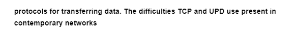 protocols for transferring data. The difficulties TCP and UPD use present in
contemporary networks