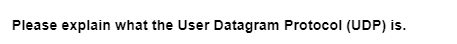 Please explain what the User Datagram Protocol (UDP) is.