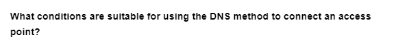 What conditions are suitable for using the DNS method to connect an access
point?