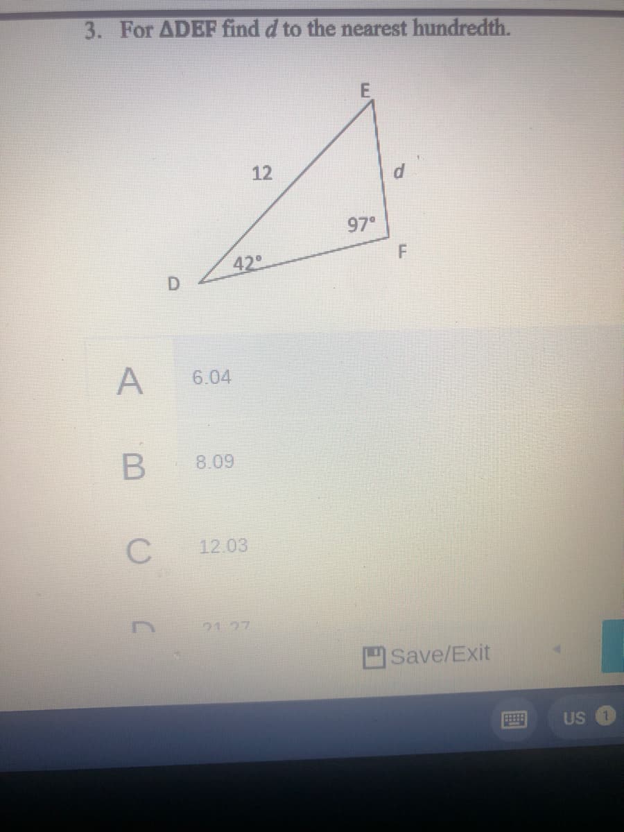 3. For ADEF find d to the nearest hundredth.
12
97°
42°
6.04
8.09
12.03
2127
Save/Exit
US
F.
