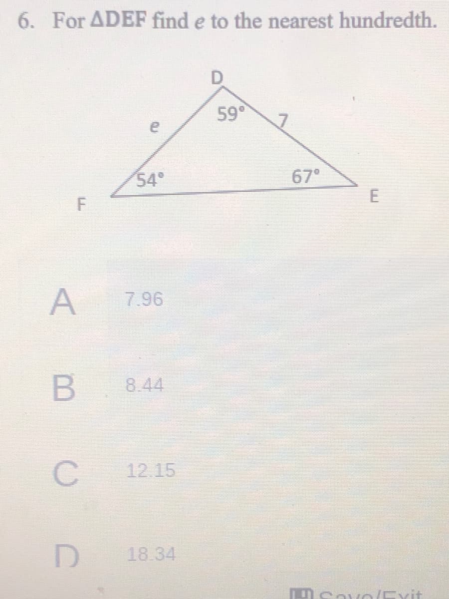 6. For ADEF find e to the nearest hundredth.
59°
54
67°
A
7.96
8.44
12.15
18.34
E.
