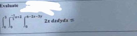 Evaluate
6-2x-3y
2x dzdydx =