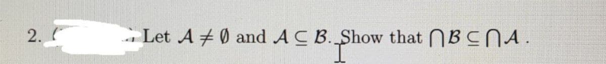 2.
- Let A # 0 and AC B.Show that B CNA.
