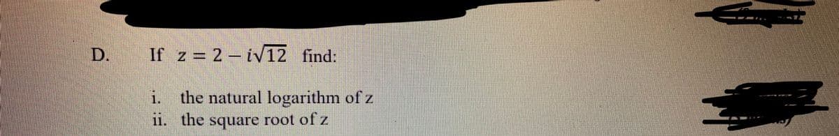 D. If z = 2 – iv12 find:
i. the natural logarithm of z
11. the square root of z
