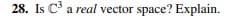 28. Is C a real vector space? Explain.
