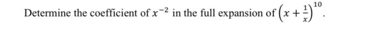 Determine the coefficient of x¯2 in the full expansion of
(x+)".
10
