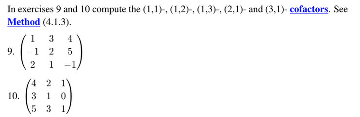 In exercises 9 and 10 compute the (1,1)-, (1,2)-, (1,3)-, (2,1)- and (3,1)- cofactors. See
Method (4.1.3).
9.
10.
1
-1
2
3 4
2 5
1 -1
4
2 1
3 1 0
5 3 1