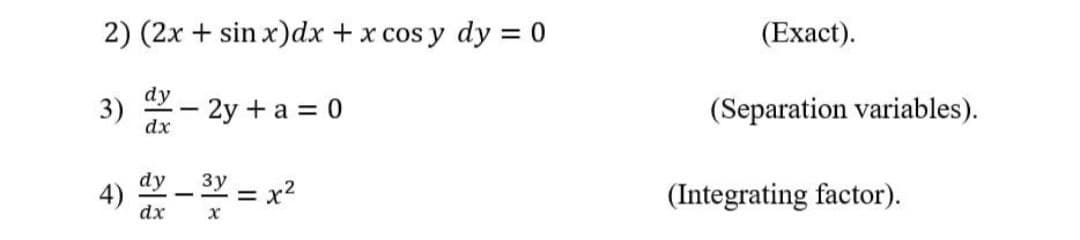 2) (2x + sin x) dx + x cos y dy = 0
dy
3)
-
- 2y + a = 0
dx
dy
3y
4)
=
dx
x
(Exact).
(Separation variables).
(Integrating factor).