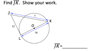 Find JK. Show your work.
JH
12
?
16
K
JK=