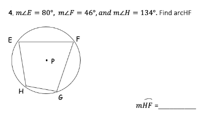 4. mZE = 80°, m/F = 46°, and mH = 134°. Find arcHF
E
H
• P
G
F
mHF =_