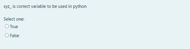 xyz_ is correct variable to be used in python
Select one:
O True
O False
