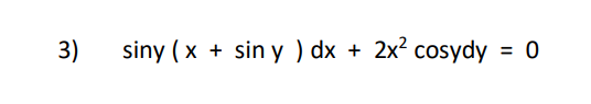 3)
siny ( x + sin y ) dx + 2x² cosydy = 0
