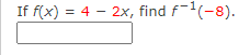 If f(x) = 4 - 2x, find f-1(-8).
