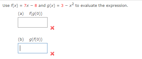 Use f(x) = 7x – 8 and g(x) = 3 - x² to evaluate the expression.
(a) f(g(0))
(b) g(f(0))
