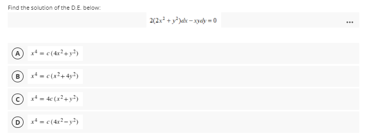 Find the solution of the D.E. below:
2(2x² + y*)«x – xycdy = 0
...
x* = c (4x²+y²)
x* = c(x?+ 4y?)
B
© x* = 4c (x²+y²2)
x* = c (4x²- y²)
