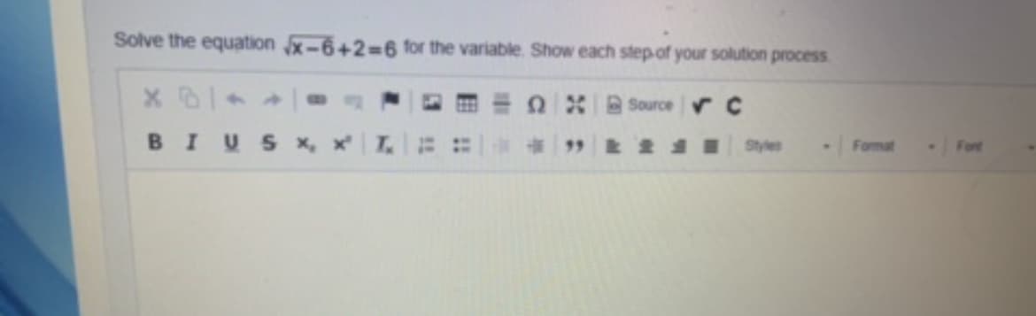 Solve the equation x-6+2-6 for the variable. Show each step.of your solution process
2X Source r C
BIUSXx,
Styles
Format
Font
