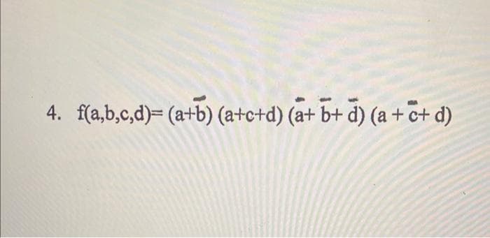 4. f(a,b,c,d)= (a+b) (a+c+d) (a+b+ d) (a + c+ d)