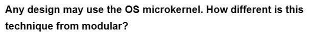 Any design may use the OS microkernel. How different is this
technique from modular?