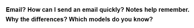 Email? How can I send an email quickly? Notes help remember.
Why the differences? Which models do you know?