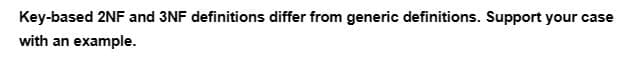 Key-based 2NF and 3NF definitions differ from generic definitions. Support your case
with an example.