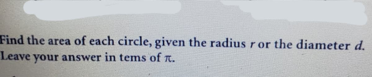 Find the area of each circle, given the radius r or the diameter d.
Leave your answer in tems of t.
