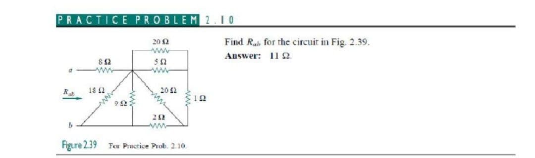 PRACTICE PROBLEM 2.10
20 2
Find Rub for the circuit in Fig. 2.39.
Answer: 1 2.
a w
ww-
Ra
18 (2
20 2
12
9 S2
Figure 2.39
For Practice Prob. 2.10.
