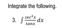 Integrate the following.
- sec²x
3. ( sec?x
tanx
