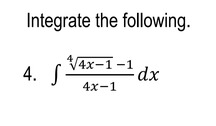 Integrate the following.
4x-1-1
4. S
4x-1
