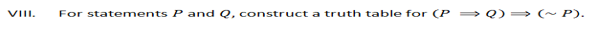 VIII.
For statements P and Q, construct a truth table for (P = Q)> (~ P).
