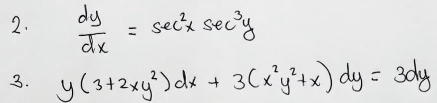 dy : seck secy
2.
y(3+2xy)ds + 3Cx'y'1x) dy = 3dy
2 2
xt.
3.
