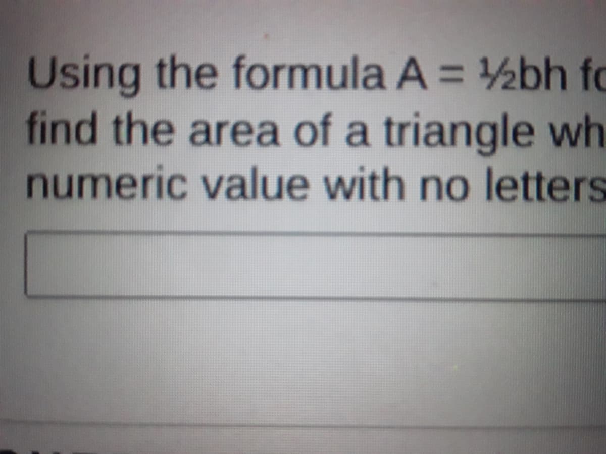 Using the formula A = ½bh fo
find the area of a triangle wh
numeric value with no letters
%3D
