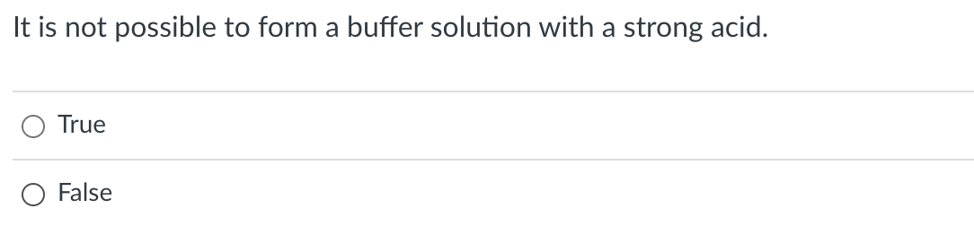 It is not possible to form a buffer solution with a strong acid.
True
False