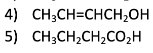 4) CH₂CH=CHCH₂OH
5) CH3CH₂CH₂CO₂H