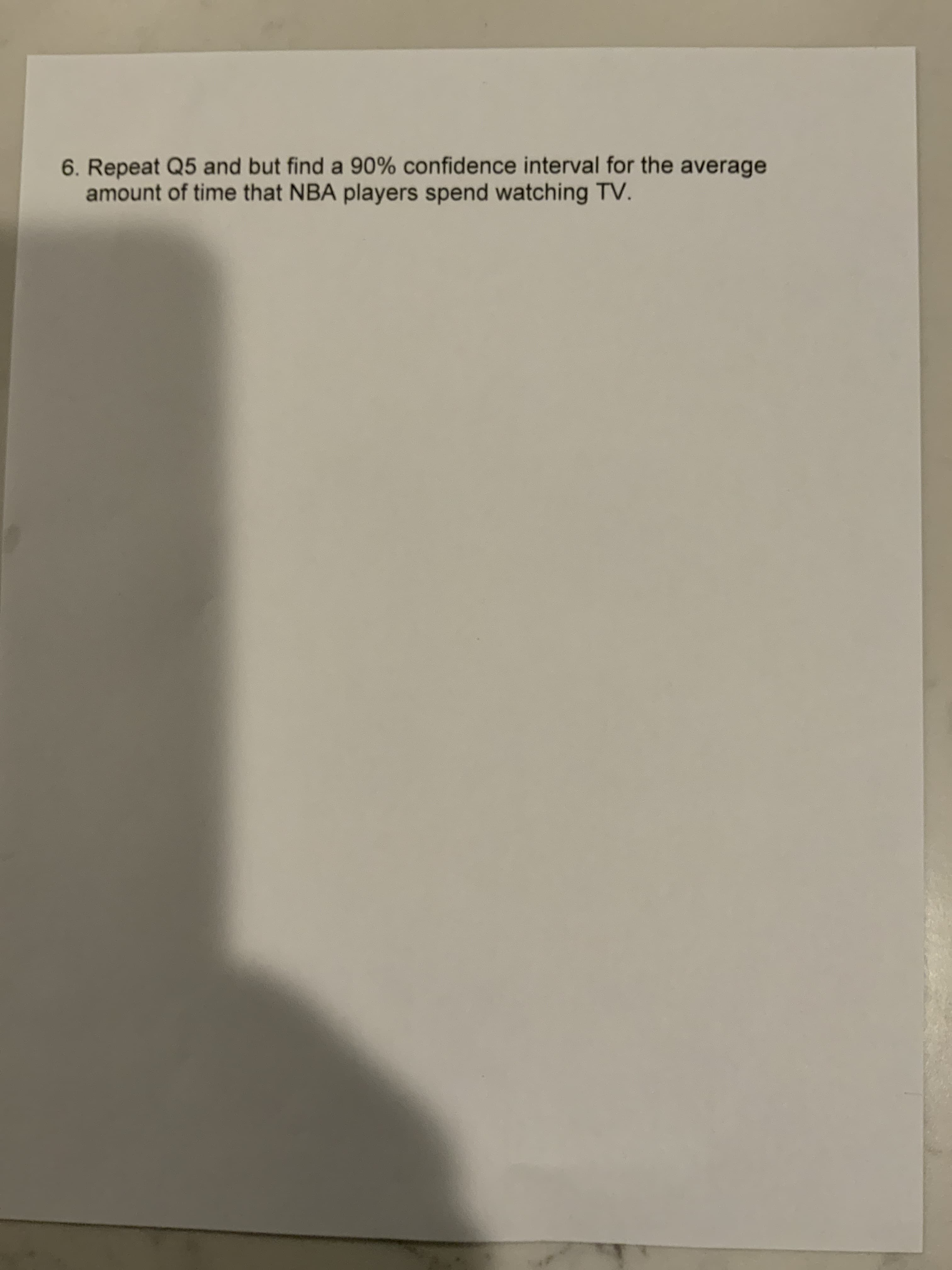 6. Repeat Q5 and but find a 90% confidence interval for the average
amount of time that NBA players spend watching TV.
