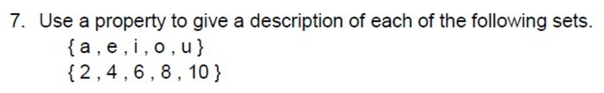 7. Use a property to give a description of each of the following sets.
{ a , e, i,o,u}
{2,4,6,8,10 }
