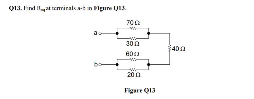 Q13. Find Req at terminals a-b in Figure Q13.
70 Ω
ao
30 Ω
40 Ω
60N
bo
20Ω
Figure Q13
