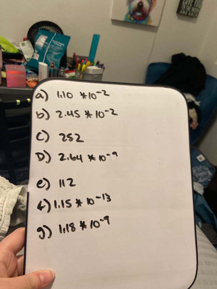 AND BACK
a)
WO *10-2
b) 2.45 * 10-2
C) 252
D) 2.64 * 10a
e) 112
4) 1.15 * 10-13
) li18 * 109
