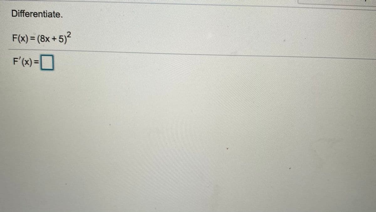 Differentiate.
F(x) = (8x +5)²
%3D
F'(x)=]
