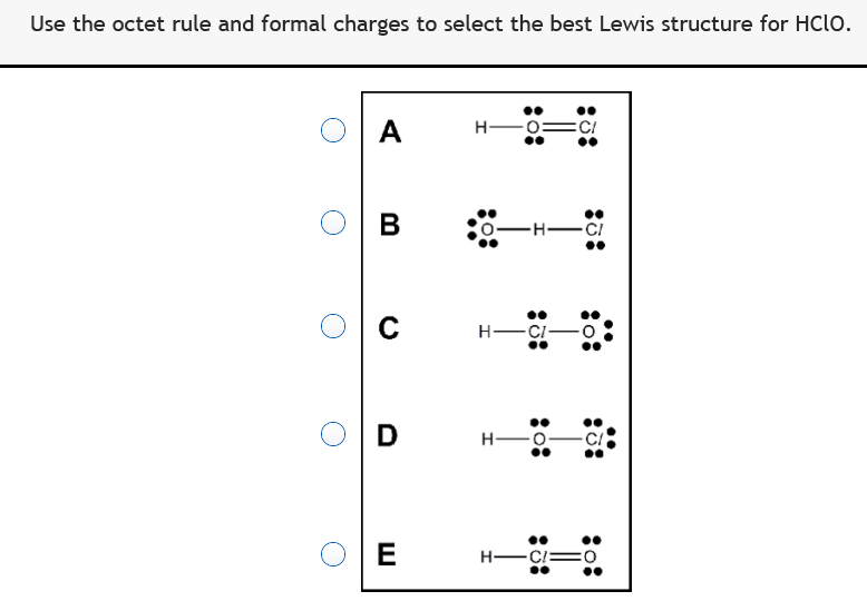 Use the octet rule and formal charges to select the best Lewis structure for HCLO.
A
H-
В
-H-
C!
H-CI
D
H-
E
H-CI:
