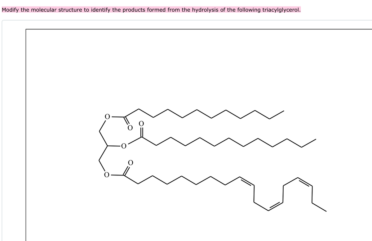 Modify the molecular structure to identify the products formed from the hydrolysis of the following triacylglycerol.