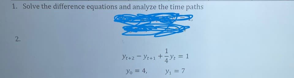 1. Solve the difference equations and analyze the time paths
2.
1
Yt+2 - Yt+1+Yt = 1
Yo = 4,
Y₁ = 7