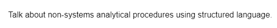 Talk about non-systems analytical procedures using structured language.