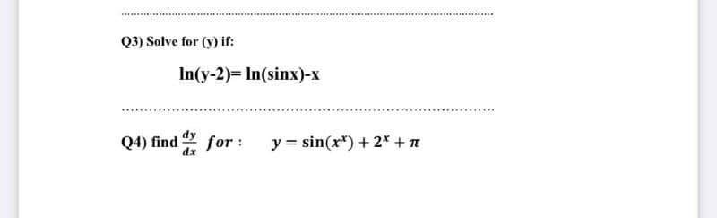 Q3) Solve for (y) if:
In(y-2)= In(sinx)-x
Q4) find for :
dx
y = sin(r*) + 2* + A
