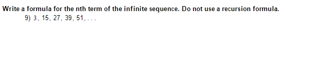 Write a formula for the nth term of the infinite sequence. Do not use a recursion formula.
9) 3, 15, 27, 39, 51,...