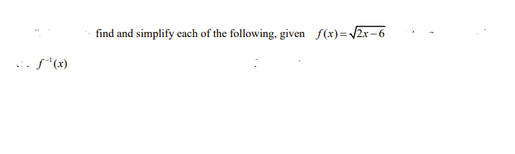 ƒ-¹(x)
find and simplify each of the following, given f(x)=√√2x-6